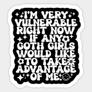 i'm very vulnerable right now if any goth Sticker